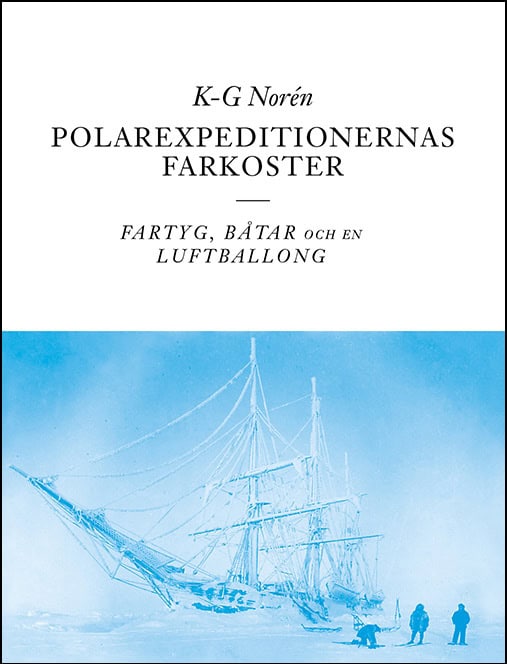 K-G Norén : Polarexpeditionernas farkoster : fartyg, båtar och en luftballong