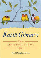 Kahlil GibranEdited by Neil Douglas-Klotz : Kahlil Gibran's Little Book Of Love