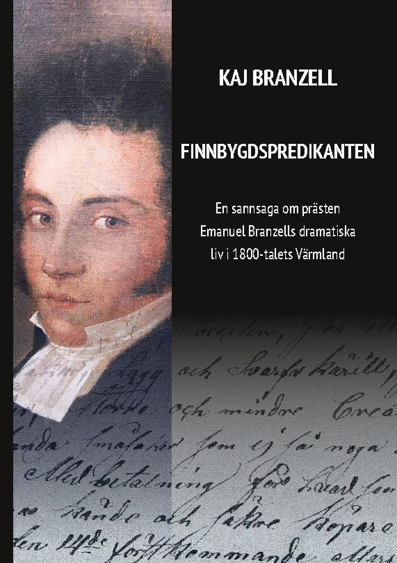 Kaj Branzell : Finnbygdspredikanten : en sannsaga om prästen Emanuel Branzells dramatiska liv i 1800-talets Värmland