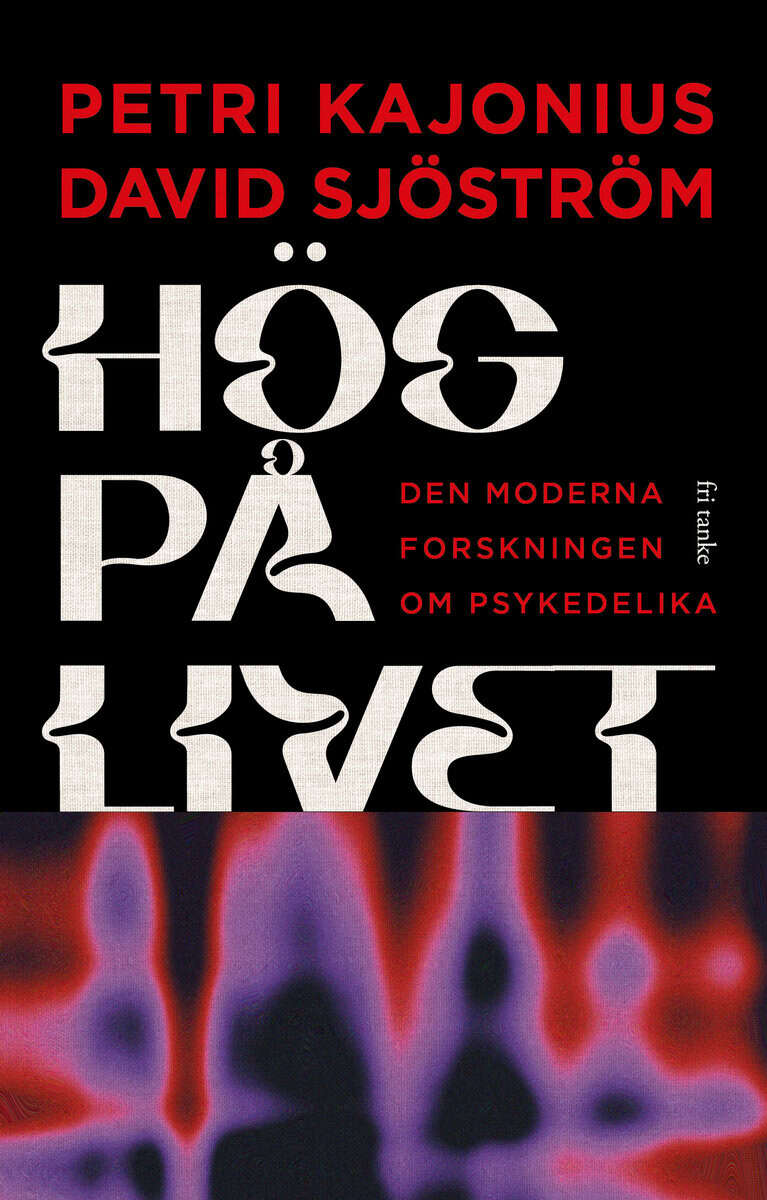 Kajonius, Petri ; Sjöström, David : Hög på livet : den moderna forskningen om psykedelika