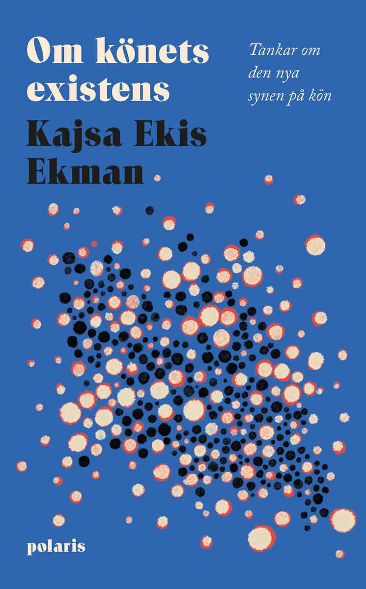 Kajsa Ekis Ekman : Om könets existens : tankar om den nya synen på kön