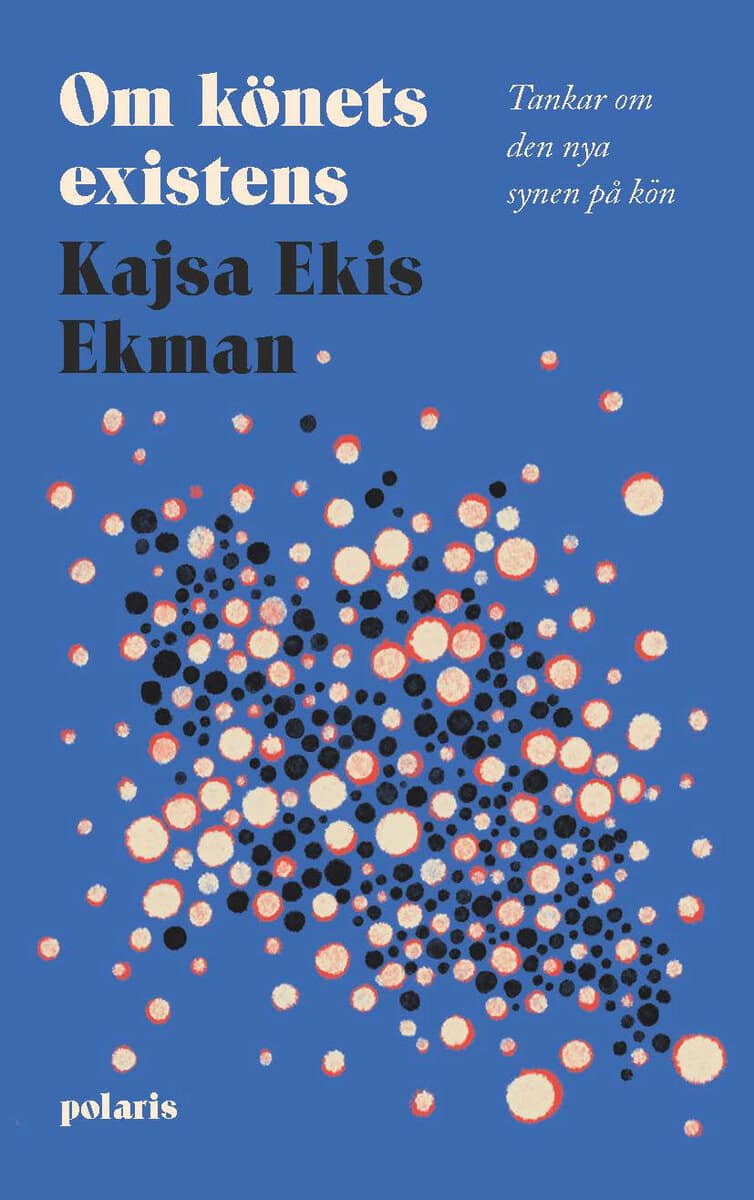 Kajsa Ekis Ekman : Om könets existens : tankar om den nya synen på kön