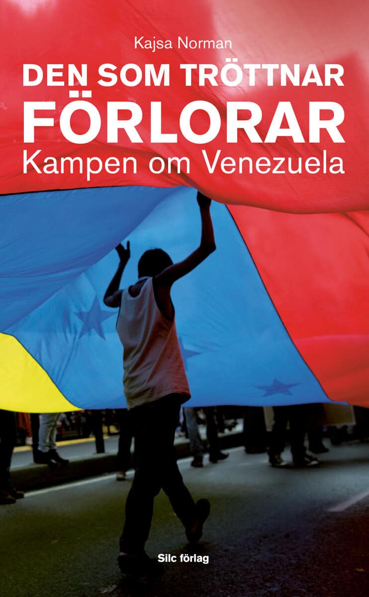 Kajsa Norman : Den som tröttnar förlorar : kampen om Venezuela