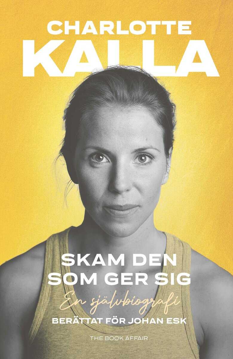 Kalla, Charlotte ; Esk, Johan : Skam den som ger sig : en självbiografi