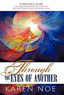 Karen Noe : Through the Eyes of Another: A Medium's Guide to Creating Heaven on Earth by Encountering Your Life Review Now