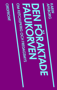 Karin Ahlborg : Den föraktade falukorven : om ketchupkrig och fredagsmys