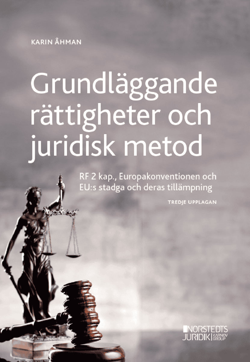 Karin Åhman : Grundläggande rättigheter och juridisk metod : RF 2 kap, Europakonventionen och EU:s stadga och deras tillämpning