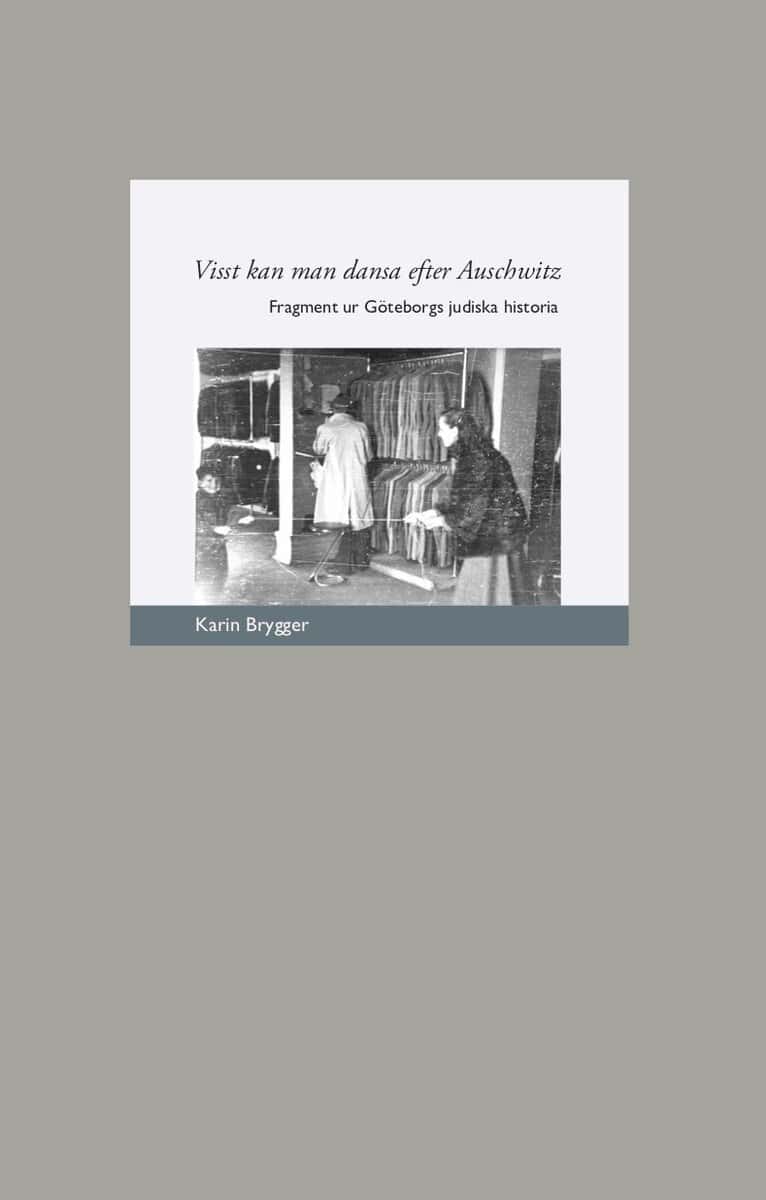 Karin Brygger : Visst kan man dansa efter Auschwitz: Fragment ur Göteborgs judiska historia