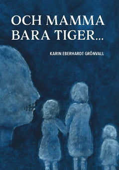 Karin Eberhardt Grönvall : Och mamma bara tiger ...