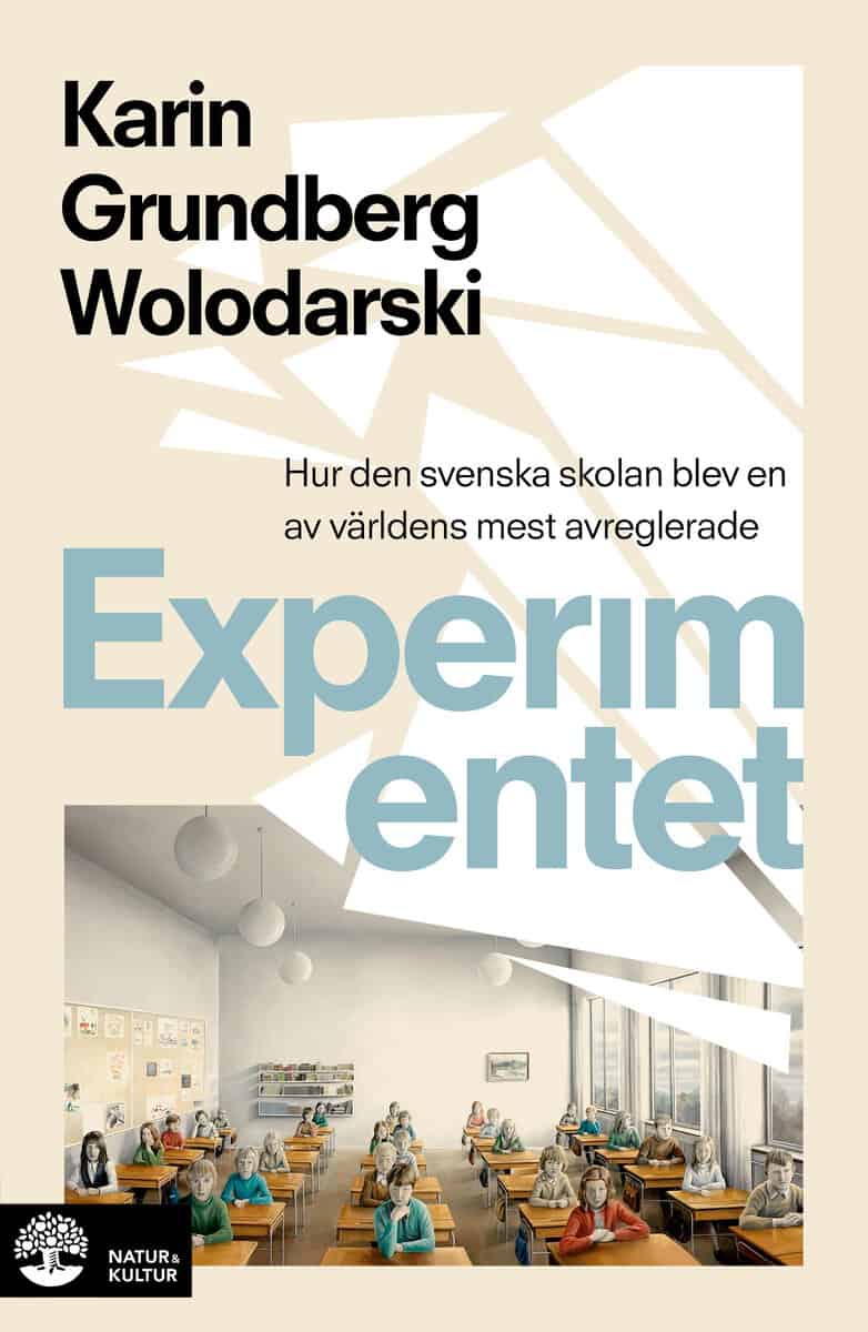 Karin Grundberg Wolodarski : Experimentet : så blev den svenska skolan en av världens mest avreglerade
