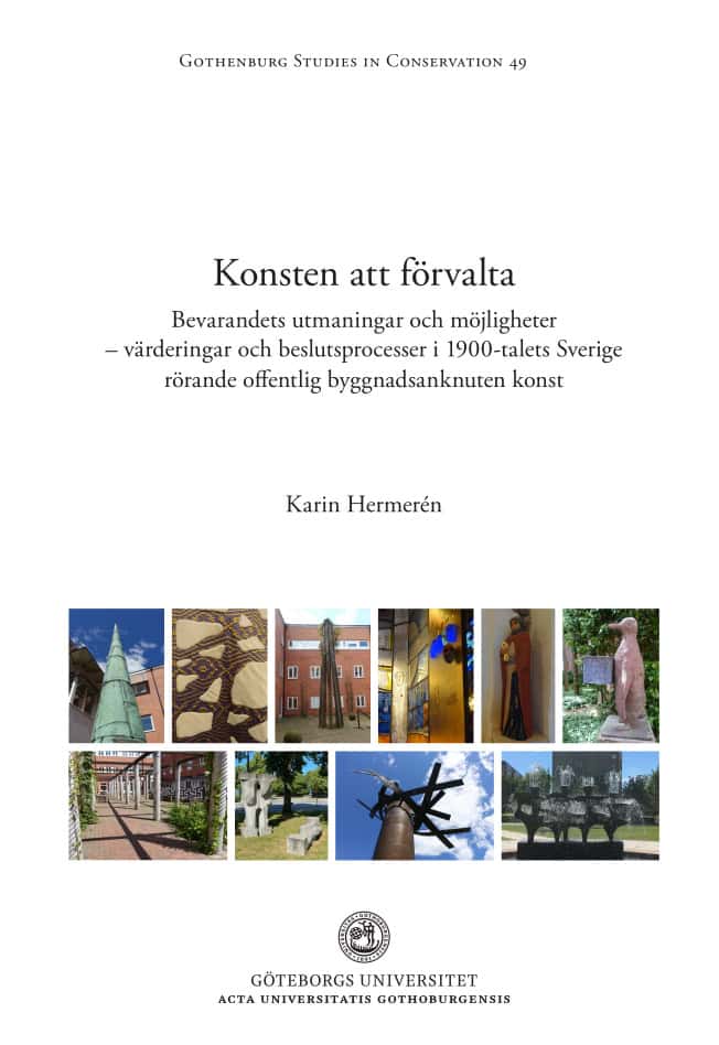 Karin Hermerén : Konsten att förvalta : bevarandets utmaningar och möjligheter - värderingar och beslutsprocesser i 1900-talets Sverige rörande offentlig byggnadsanknuten konst