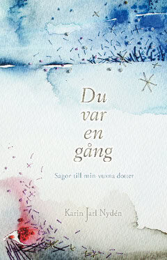 Karin Jarl Nydén : Du var en gång : sagor till min vuxna dotter