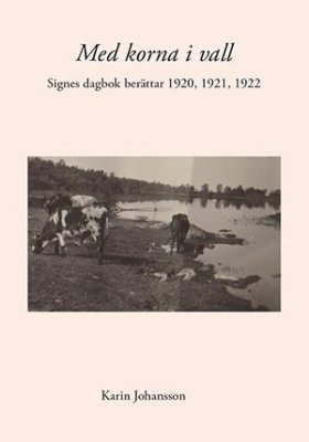 Karin Johansson : Med korna i vall : Signes dagbok berättar 1920, 1921, 1922