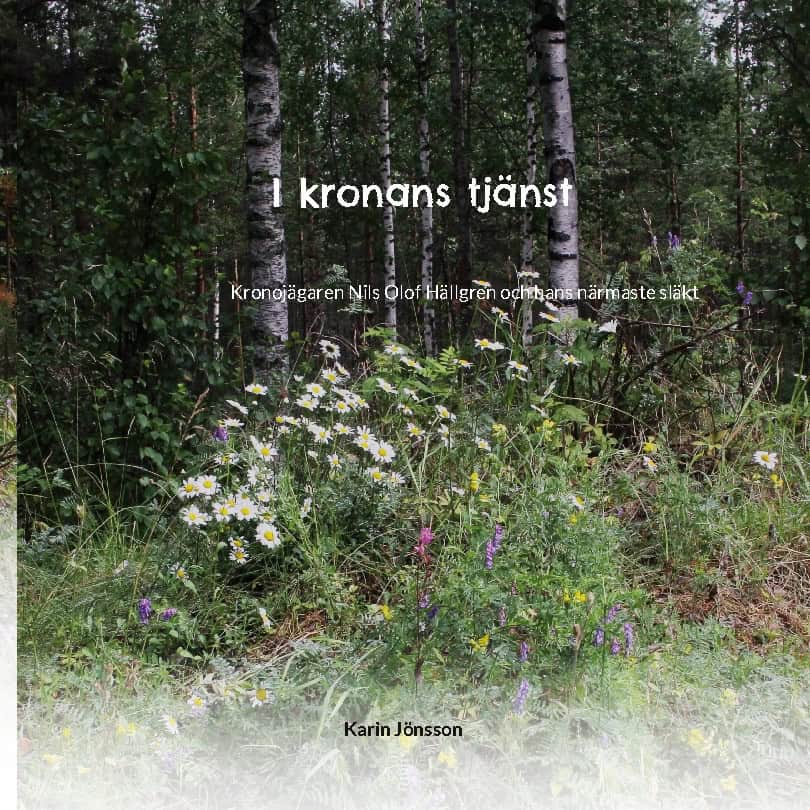 Karin Jönsson : I kronans tjänst : kronojägaren Nils Olof Hällgren och hans närmaste släkt