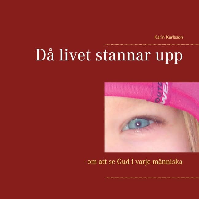 Karin Karlsson : Då livet stannar upp : om att se Gud i varje människa