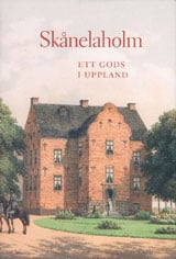 Karin Sidén : Skånelaholm : ett gods i Uppland