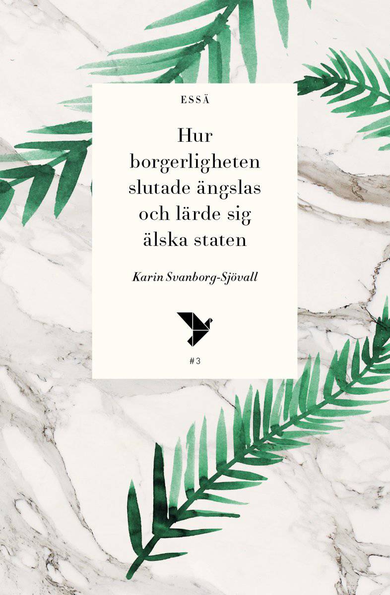 Karin Svanborg-Sjövall : Hur borgerligheten slutade ängslas och lärde sig älska staten