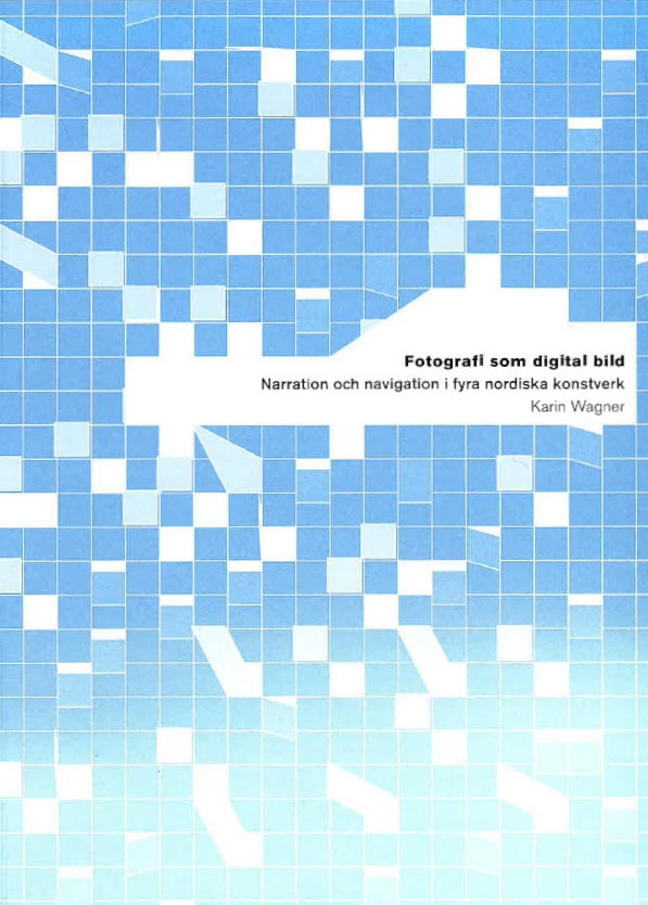 Karin Wagner : Fotografi som digital bild : narration och navigation i fyra nordiska konstverk