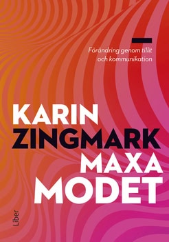 Karin Zingmark : Maxa modet : förändring genom tillit och kommunikation