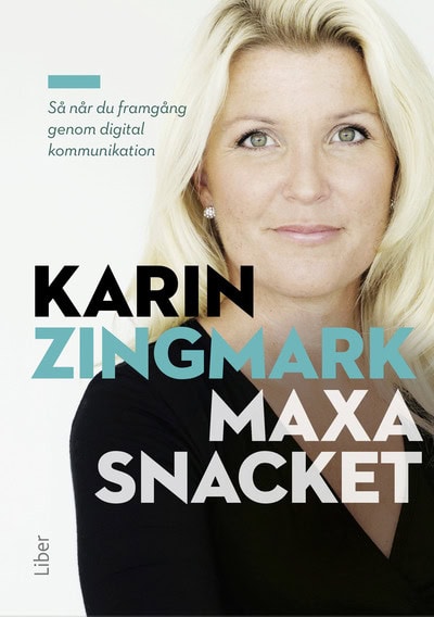 Karin Zingmark : Maxa snacket : så når du framgång genom digital kommunikation