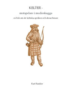 Karl Basilier : Kelter - motspelare i medieskugga : en bok om de keltiska språken och deras bärare