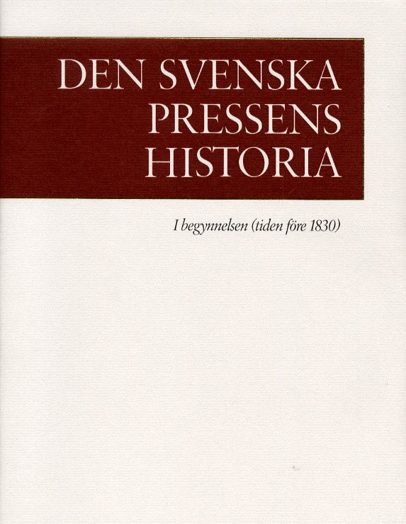 Karl Erik Gustafsson : Den svenska pressens historia. 1, I begynnelsen (tiden före 1830)