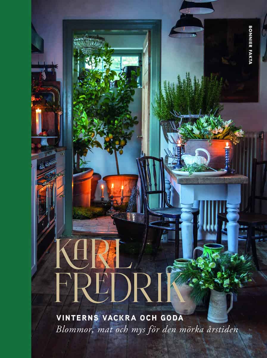 Karl Fredrik Gustafsson : Karl Fredrik : vinterns vackra och goda - blommor, mat och mys för den mörka årstiden