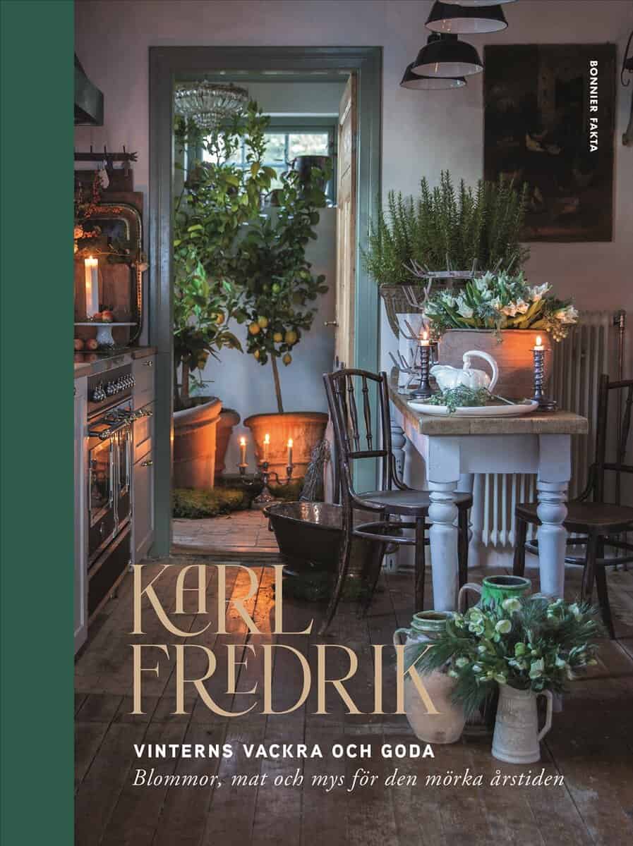 Karl Fredrik Gustafsson : Karl Fredrik : vinterns vackra och goda - blommor, mat och mys för den mörka årstiden