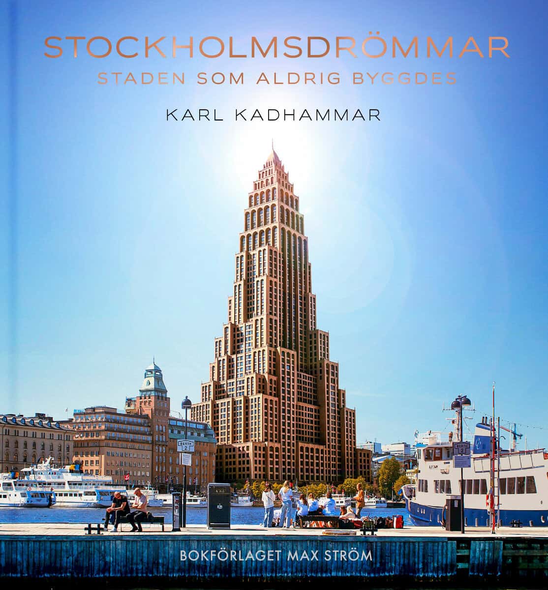 Karl Kadhammar : Stockholmsdrömmar : staden som aldrig byggdes