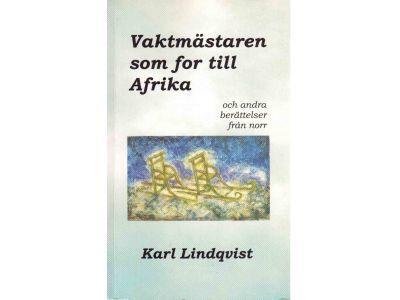 Karl Lindqvist : Vaktmästaren som for till Afrika och andra berättelser från norr