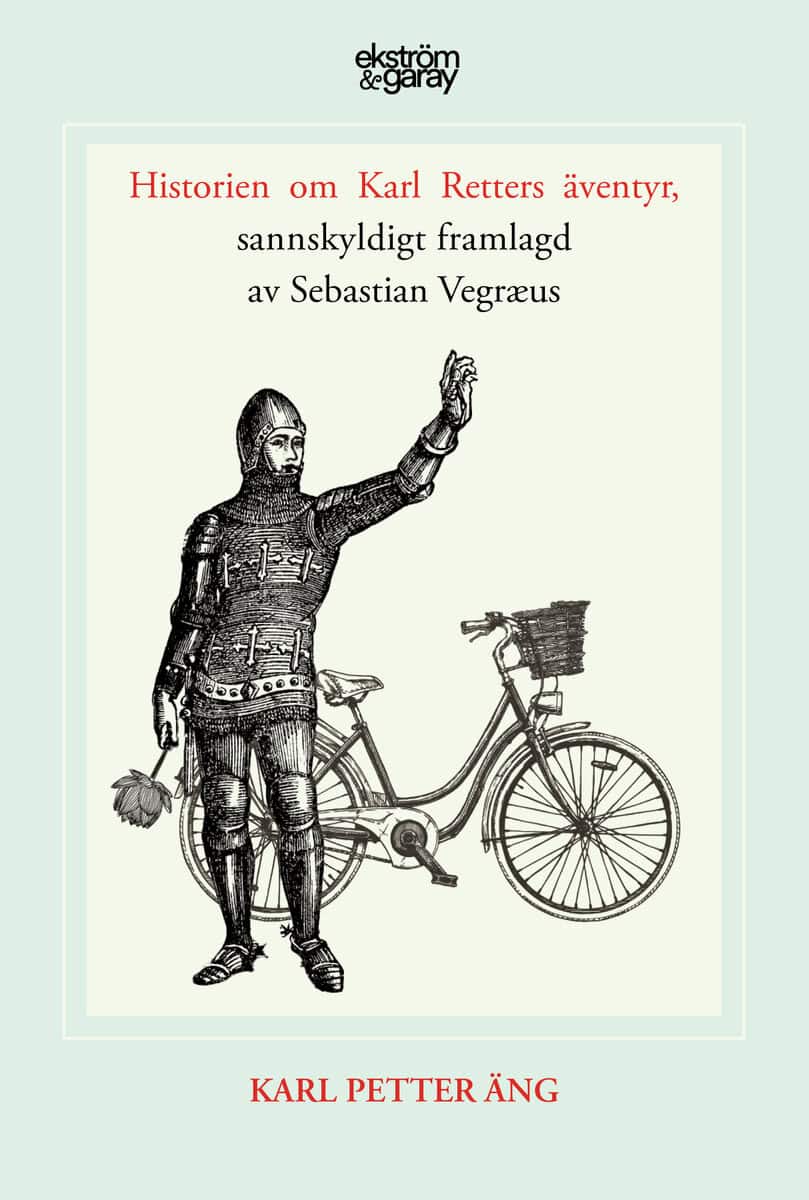 Karl Petter Äng : Historien om Karl Retters äventyr, sannskyldigt framlagd av Sebastian Vegræus