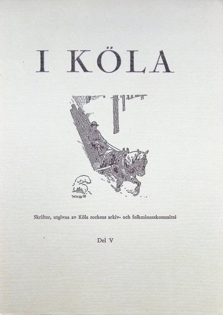 ANDERS T. BYBERG, KARL RENCKE., GUSTAF KARLSSON, PER SIMONSSON, BROBERG RICHARD, SCHOTTE GÖSTA, ANDERSSON ANTON, LARSSON CARL, ANDERSSON KARL, WIDÉN RAGNAR, BOLSTAD HANS, NERLANDER MARGARETA. : I Köla. V, Skrifter, utgivna av Köla sockens arkiv - och folkminneskommité. Del 5.