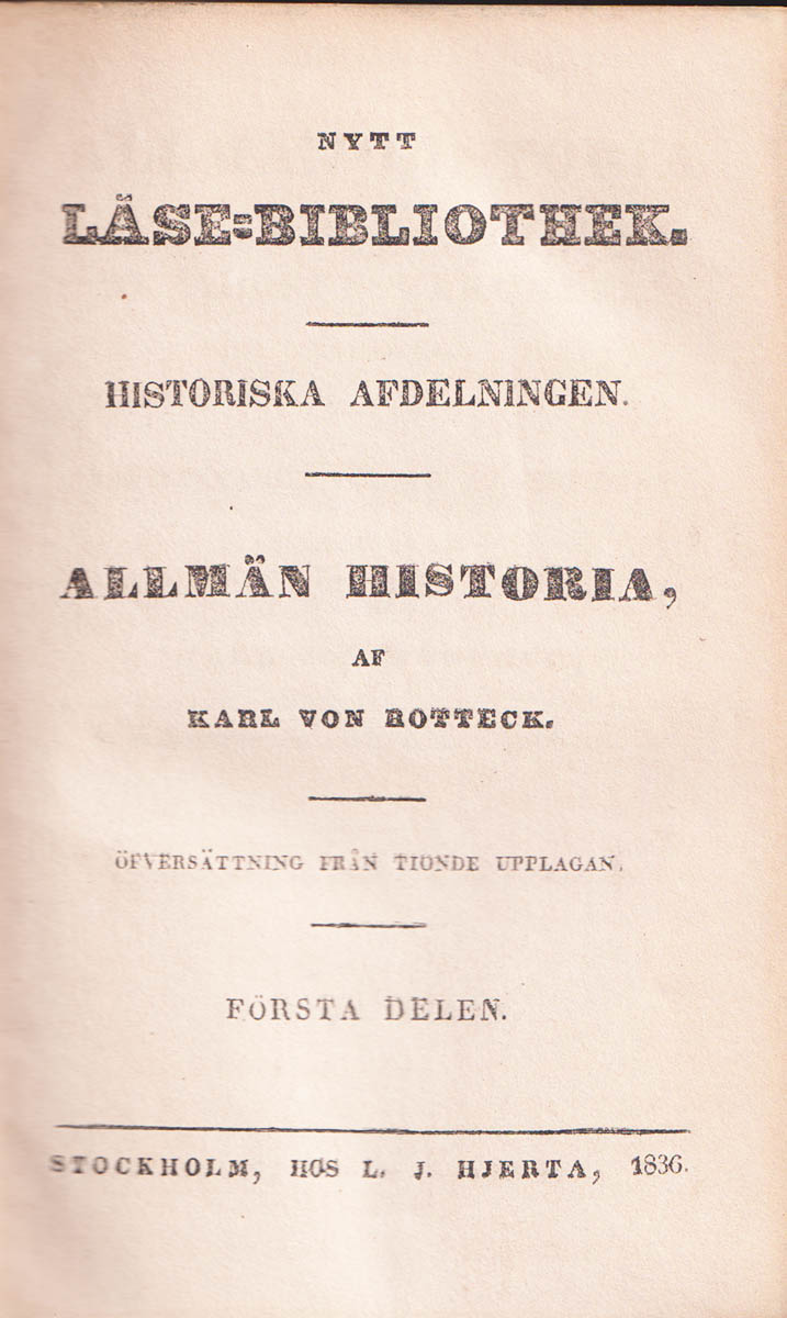 Karl von Rotteck : Allmän historia från de äldsta urkunder till närvarande tid. För tänkande vänner af historien bearbetad af karl von Rotteck. Del 1-9:1-2 + Register. Öfversättning från tionde upplagan (komplett i 11 volymer)