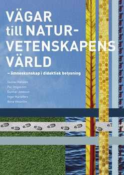 Karlefors, Inger ; Helldén, Gustav ; Högström, Per ; Jonsson, Gunnar ; Vikström, Anna : Vägar till naturvetenskapens värld : ämneskunskap i didaktisk belysning