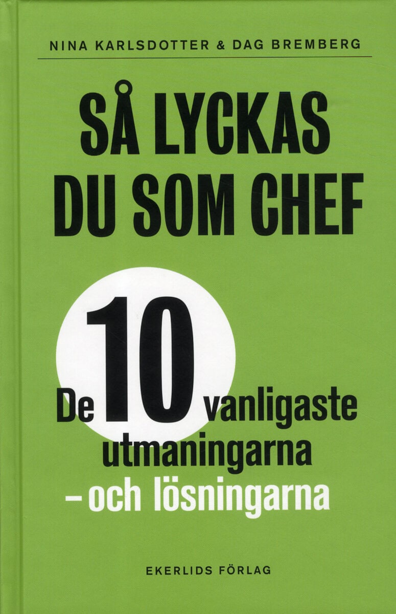 Karlsdotter, Nina ; Bremberg, Dag : Så lyckas du som chef : de tio vanligaste utmaningarna - och lösningarna