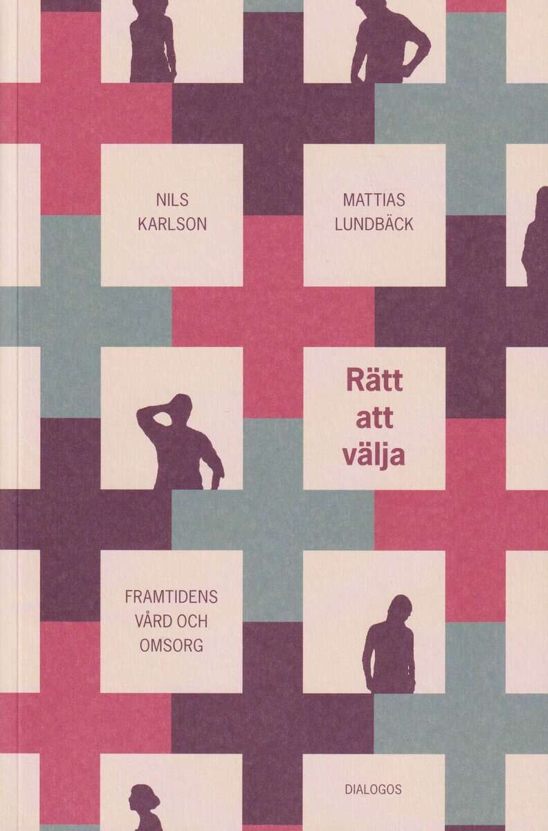 Karlson, Nils ; Lundbäck, Mattias : Rätt att välja : framtidens vård och omsorg