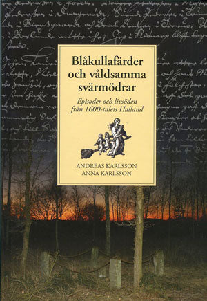 Karlsson, Andreas ; Karlsson, Anna : Blåkullafärder och våldsamma svärmödrar : episoder och livsöden från 1600-talets Halland