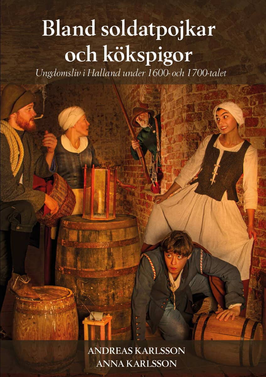 Karlsson, Andreas ; Karlsson, Anna : Bland soldatpojkar och kökspigor : ungdomsliv i Halland under 1600- och 1700-talet
