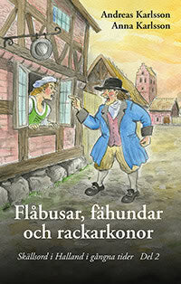 Karlsson, Andreas ; Karlsson, Anna : Flåbusar, fähundar och rackarkonor : skällsord i Halland i gångna tider. Del 2