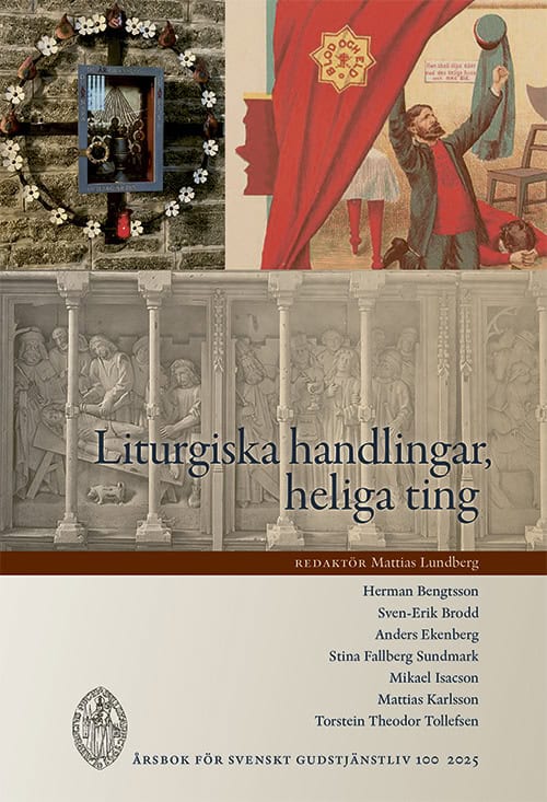 Karlsson, Mattias ; Theodor Tollefsen, Torstein ; Bengtsson, Herman ; Fallberg Sundmark, Stina ; Brodd, Sven-Erik ; Isacson, Mikael ; Ekenberg, Anders : Liturgiska handlingar, heliga ting