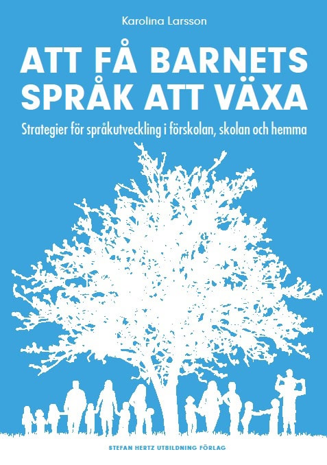 Karolina Larsson : Att få barnets språk att växa - Strategier för språkutveckling i förskolan, skolan och hemma