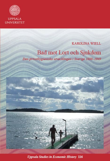 Karolina Wiell : Bad mot lort och sjukdom: Den privathygieniska utvecklingen i Sverige 1880–1949