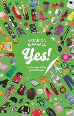 Katarina Bjärvall : Yes! : därför köper vi det vi inte behöver