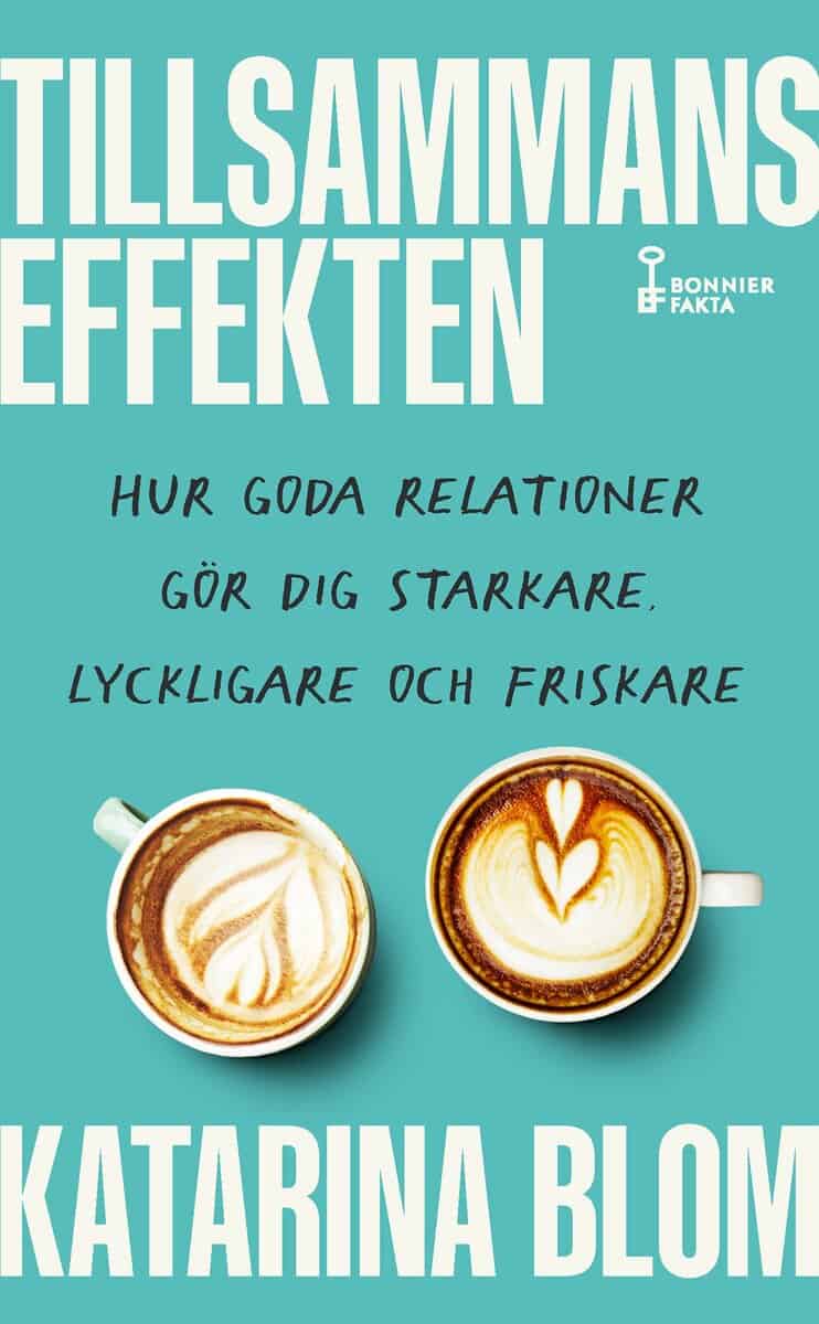 Katarina Blom : Tillsammans-effekten : hur goda relationer gör dig starkare, lyckligare och friskare