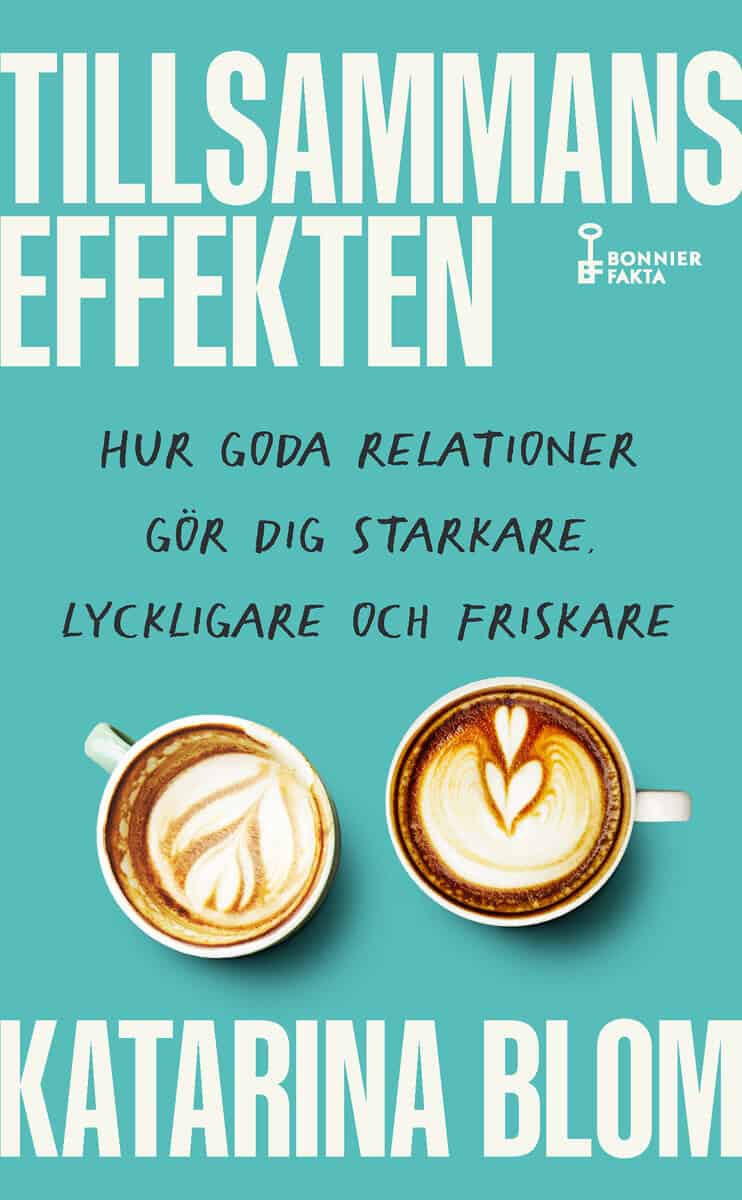 Katarina Blom : Tillsammans-effekten : hur goda relationer gör dig starkare, lyckligare och friskare