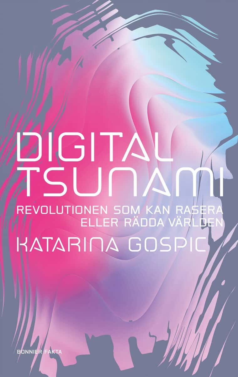 Katarina Gospic : Digital tsunami : revolutionen som kan rasera eller rädda världen