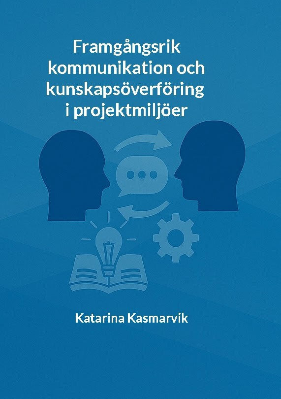 Katarina Kasmarvik : Framgångsrik kommunikation och kunskapsöverföring i projektmiljöer