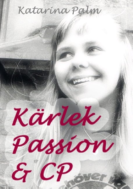 Katarina Palm : Kärlek passion och CP : en sanningssaga