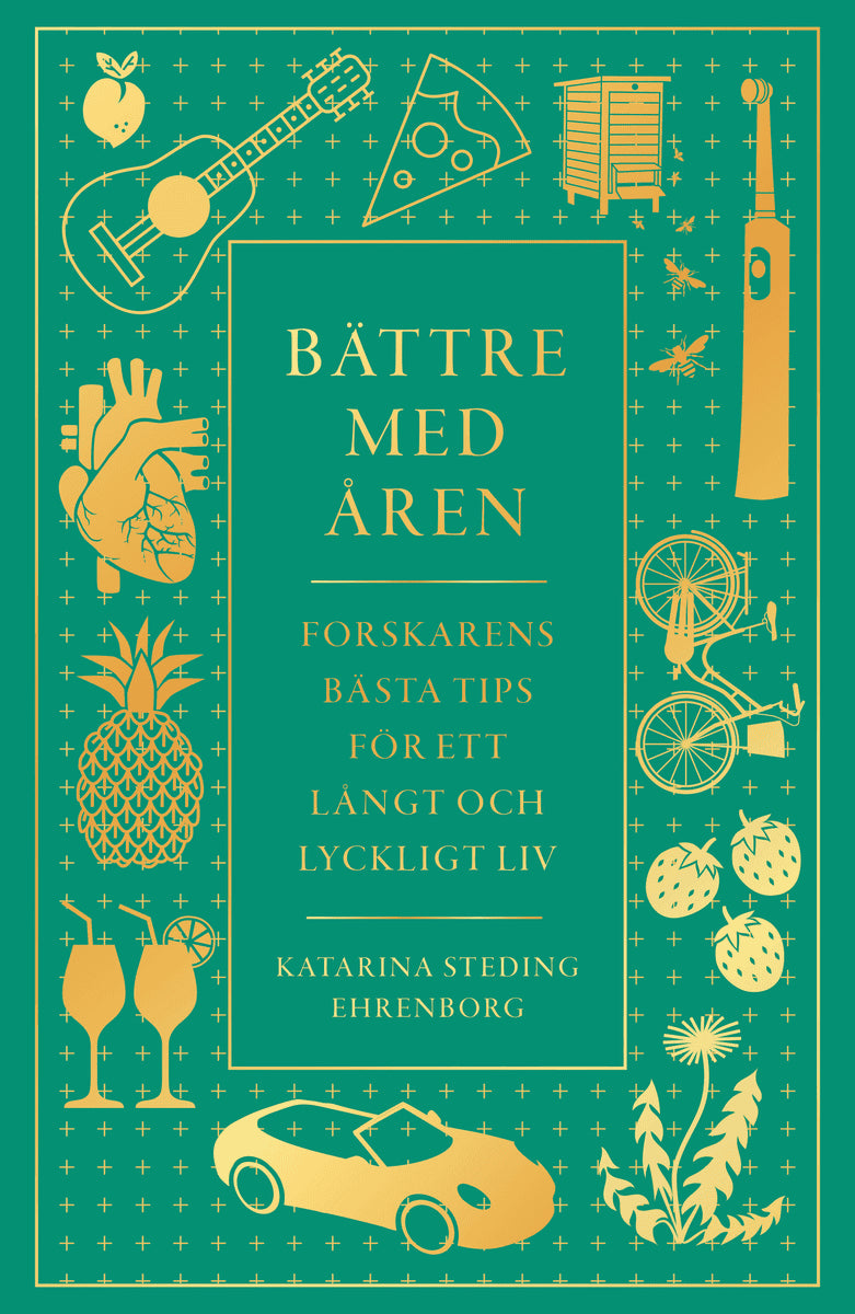 Katarina Steding-Ehrenborg : Bättre med åren : forskarens bästa tips för ett långt och lyckligt liv