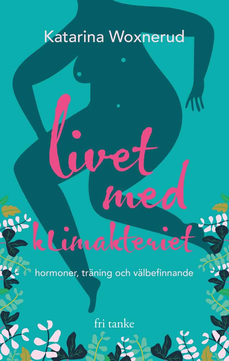 Katarina Woxnerud : Livet med klimakteriet : hormoner, träning, välbefinnande